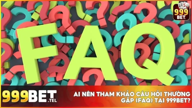 Câu Hỏi Thường Gặp (FAQ) tại 999BET 1 Bất kể bạn là ai, FAQ của 999BET sẽ giúp bạn có câu trả lời nhanh chóng và chính xác!
