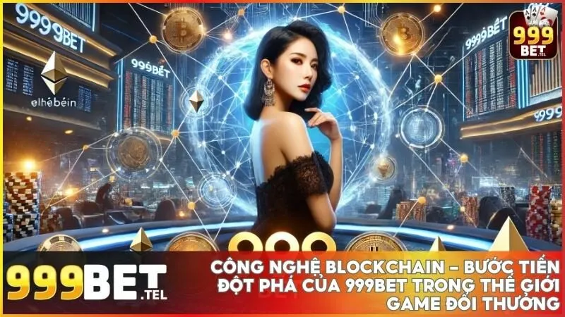 Công nghệ Blockchain giúp 999BET tạo nên sân chơi đổi thưởng công bằng, nơi mọi giao dịch và kết quả game đều được xác thực minh bạch.