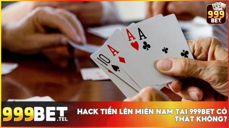 Vạch trần chiêu trò hack tiến lên miền Nam và cam kết bảo mật từ 999BET