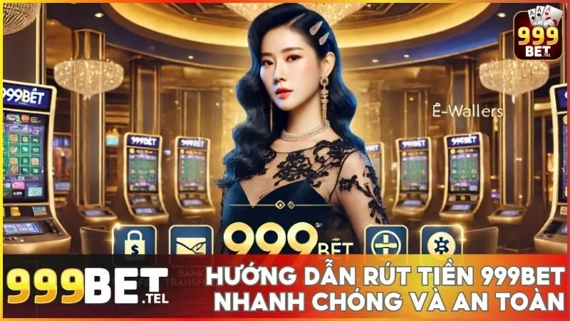 Hướng dẫn rút tiền 999BET nhanh chóng và an toàn