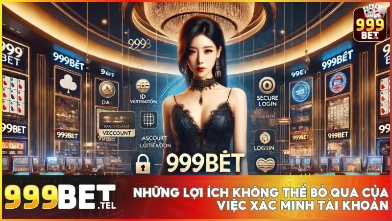 Xác minh tài khoản 999BET để tối ưu trải nghiệm cá cược