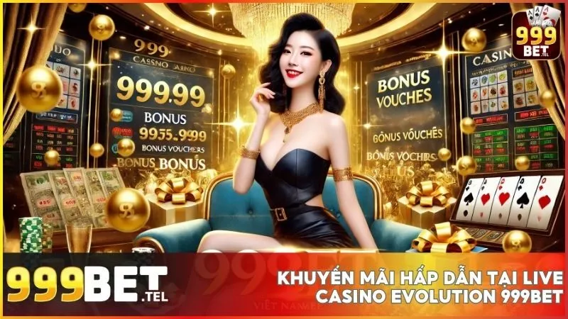 Tham gia Live Casino Evolution tại 999BET để tận hưởng hàng loạt khuyến mãi hấp dẫn dành riêng cho bạn