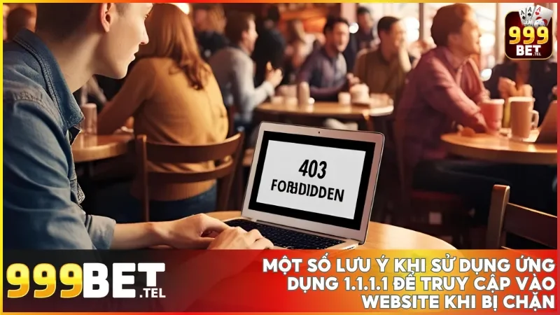 Hướng dẫn truy cập vào website 999bet khi bị chặn nhanh chóng và an toàn 5 Những lưu ý quan trọng khi dùng 1.1.1.1 để tối ưu trải nghiệm truy cập 999bet