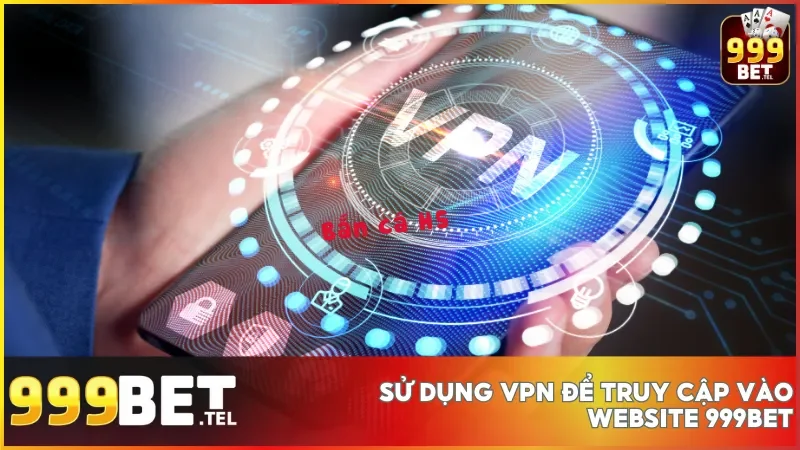 Hướng dẫn truy cập vào website 999bet khi bị chặn nhanh chóng và an toàn 4 Cách sử dụng VPN giúp truy cập 999bet an toàn và bảo mật hơn mỗi ngày